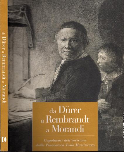 Da Durer a Rembrandt a Morandi: Capolavori Dell'incisione Dalla Pinacoteca Tosio Martinengo - copertina