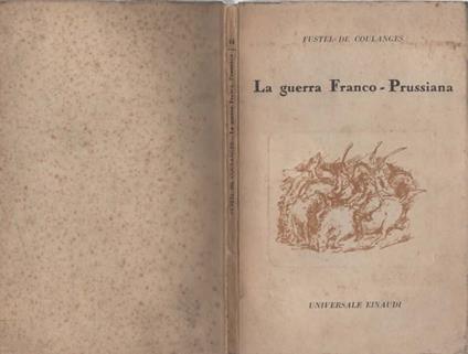 La guerra Franco - Prussiana Considerazioni e polemiche di Fustel De Coulanges - Fustel de Coulanges - copertina