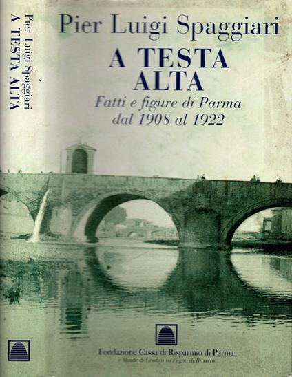 A testa alta. Fatti e figure di Parma dal 1908 al 1922 di Pier Luigi Spaggiari - Pier Luigi Spaggiari - copertina