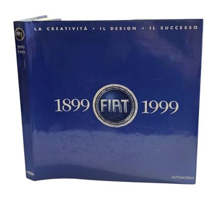 Fiat 1899-1999. La creatività, il design, il successo - Riccardo P. Felicioli - copertina