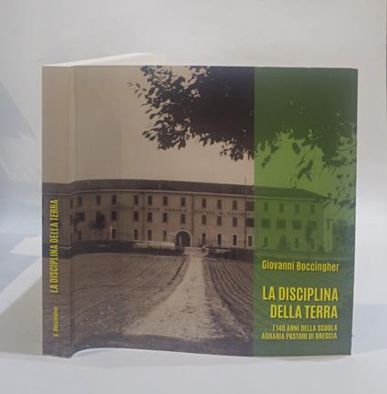 La disciplina della terra. I 140 anni della scuola agraria pastori di Brescia Boccingher G. (curatore) - copertina