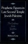 Prophetic Figures in Late Second Temple Jewish Palestine