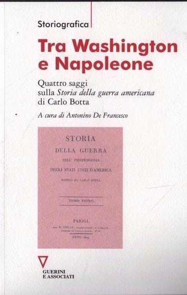 Tra Washington e Napoleone. Quattro saggi sulla Storia della guerra americana di Carlo Botta - copertina