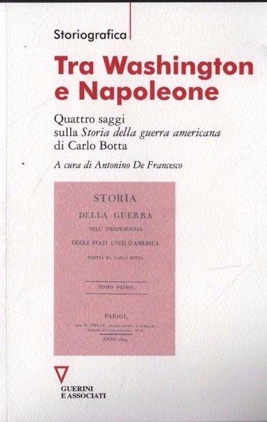 Tra Washington e Napoleone. Quattro saggi sulla Storia della guerra americana di Carlo Botta