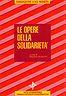 Le opere della solidarietà. Analisi di strutture socio - assistenziali di ispirazione cristiana della città di Milano - Maria Luisa Ambrosini - copertina