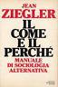 Il come e il perchè. Manuale di sociologia alternativa - Jakob Melchior Ziegler - copertina