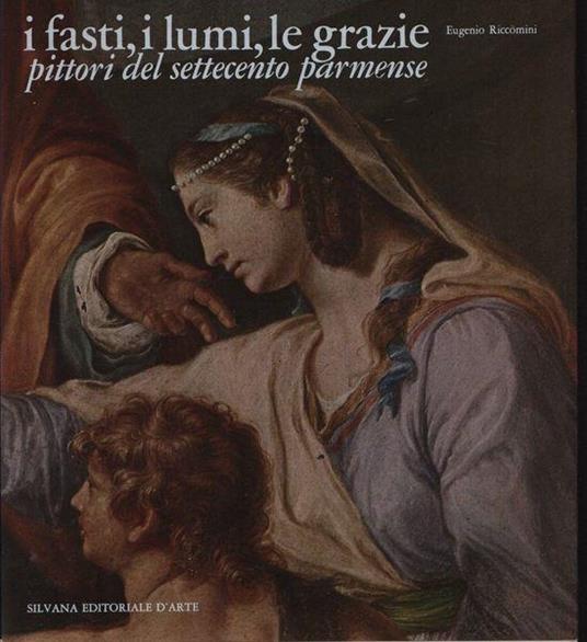 I fasti, i lumi, le grazie. Pittori del Settecento parmense - Eugenio Riccomini - copertina