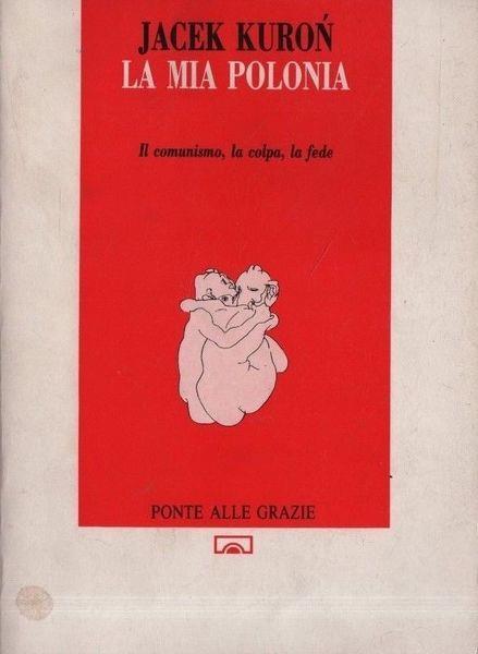 La mia Polonia. Il comunismo, la colpa, la fede - Jacek Kuron - copertina