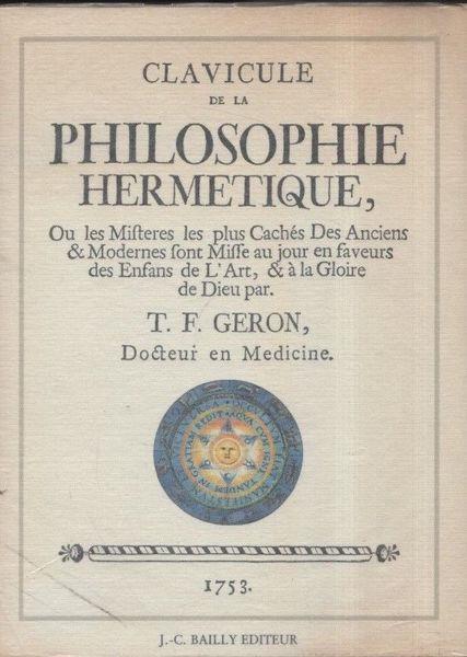 Clavicule de la philosophie hermetique ou les misteres les plus cachés des anciens & modernes sont misse au jour en faveurs des enfants de l'art & à la gloire de Dieu - Gastone Geron - copertina