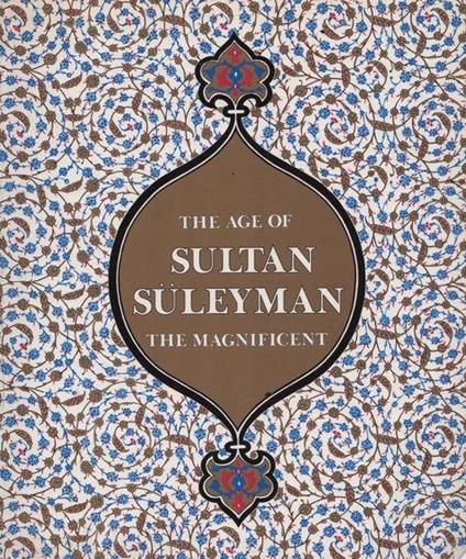 The age of Sultan Suleyman the Magnificent - Esin Atil - copertina