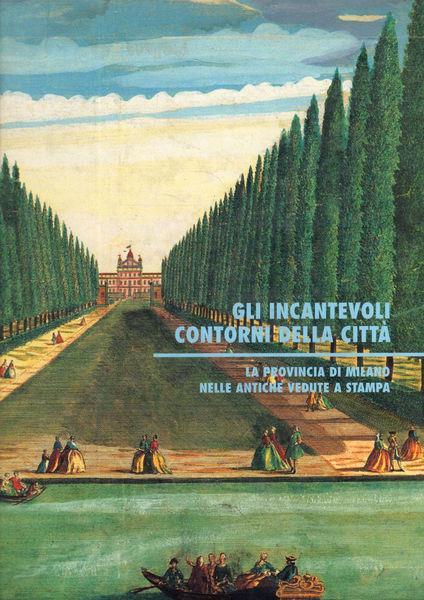 Gli incantevoli contorni della città. La provincia di Milano nelle antiche vendute a stampa - copertina