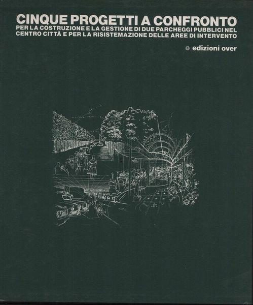 Cinque progetti a confronto per la costruzione e la gestione di due parcheggi pubblici nel centro città e per la risistemazione delle aree di intervento - copertina