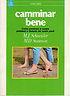 Camminar bene. Come prevenire e curare problemi e disturbi nei nostri piedi