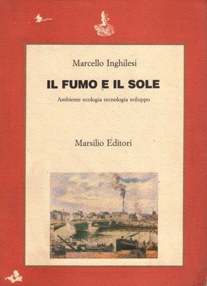 Il fumo e il sole. Ambiente, ecologia, tecnologia, sviluppo - Marcello Inghilesi - copertina
