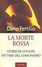 La morte rossa. Storie di italiani vittime del comunismo - Dario Fertilio - copertina