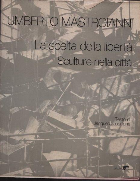 Umberto Mastroianni. La scelta della libertà. Sculture nella città - Jacques Lassaigne - copertina