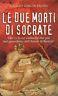 Le due morti di Socrate. Che ci fa un cadavere nel più bel postribolo dell'Atene di Pericle? - copertina