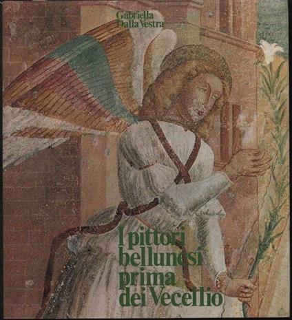 I pittori bellunesi prima dei Vecellio - Dalla Vestra - copertina