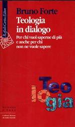 Teologia in dialogo. Per chi vuol saperne di più e anche per chi non ne vuole sapere