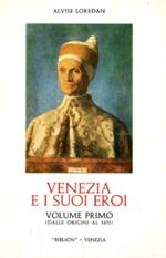 Venezia e i suoi eroi. Volume primo: Dalle origini al 1431