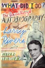 What did I do? The unauthorized autobiography of Larry River with Arnold Weinstein