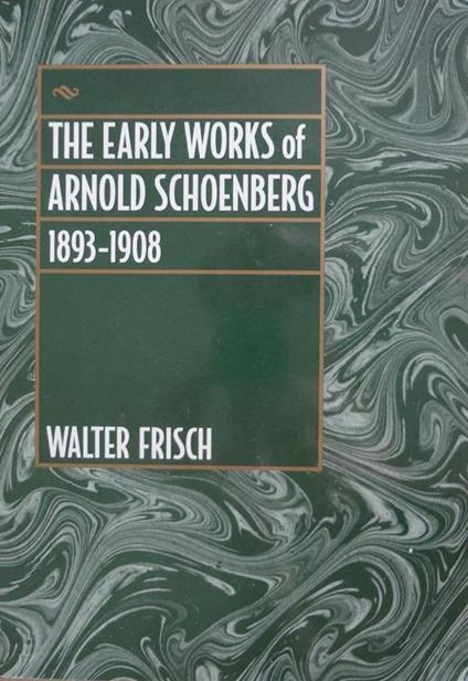 The early works of Arnold Schoenberg : 1893-1908 - Walter Frisch - copertina