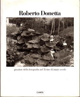 Roberto Donetta pioniere della fotografia nel Ticino di inizio secolo - copertina