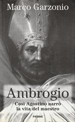 Ambrogio : così Agostino narrò la vita del maestro