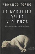 La moralità della violenza : considerazioni sul male della storia