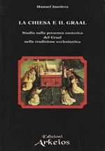 La Chiesa e il Graal : studio sulla presenza esoterica del Graal nella tradizione ecclesiastica