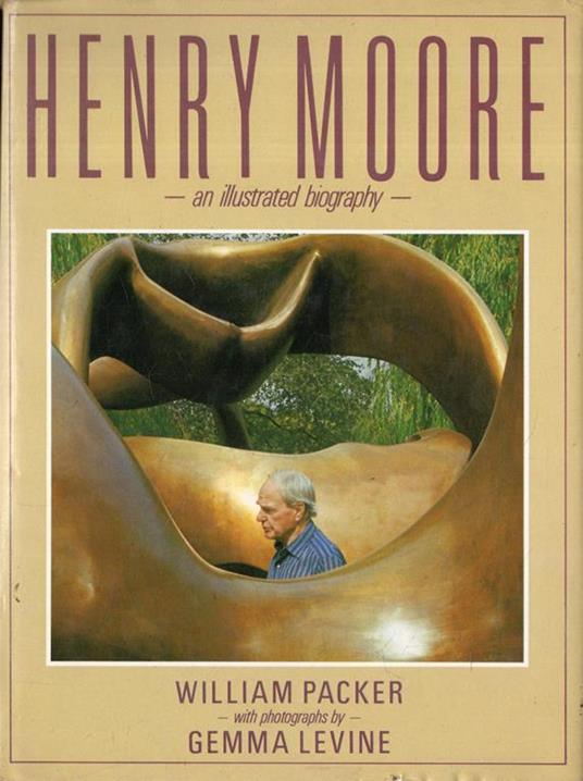 Henry Moore. An Illustrated Biography - William Packer - copertina