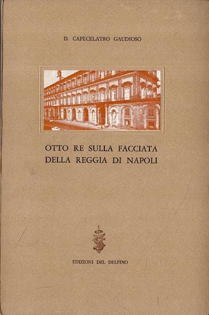 Otto re sulla facciata della reggia di Napoli - Gaudioso Domenico Capecelatro - copertina