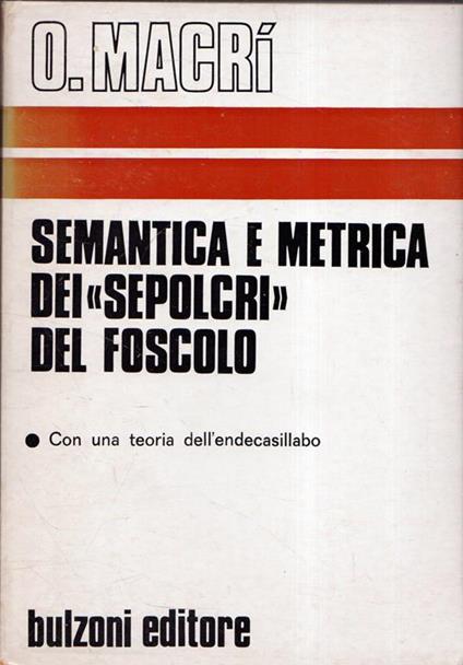 Semantica e metrica nei "Sepolcri" di Foscolo. Con una teoria dell'endecasillabo - Oreste Macrì - copertina