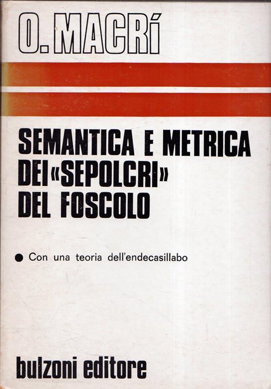 Semantica e metrica nei "Sepolcri" di Foscolo. Con una teoria dell'endecasillabo - Oreste Macrì - copertina