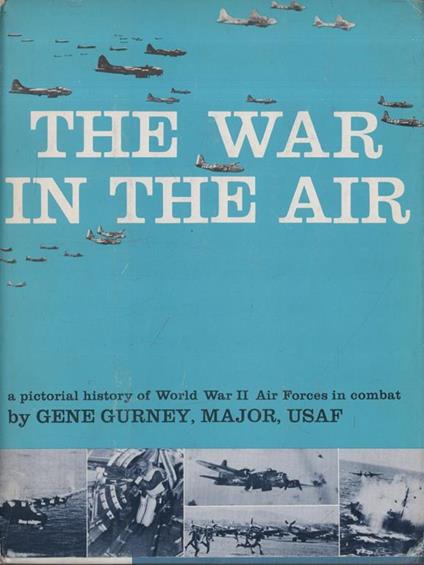 The War in the Air. A pictorial history of WWII Air Forces in combat. (1962) - Gene Gurney - copertina
