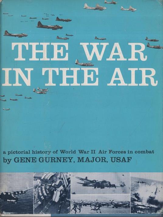 The War in the Air. A pictorial history of WWII Air Forces in combat. (1962) - Gene Gurney - copertina