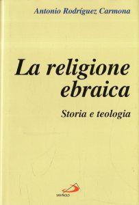 La religione ebraica : storia e teologia - Antonio Rodríguez Carmona - copertina