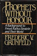 Prophets without honour: A background to Freud, Kafka, Einstein and Their World