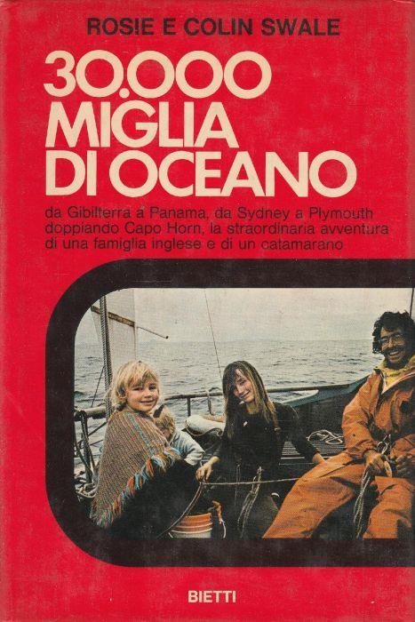 30.000 Miglia Di Oceano. Da Gibiltera A Panama, Da Sydney A Plymouth Doppiando Capo Horn La Straordinaria Avventura Di Una Famiglia Inglese E Di Un Catamarano Di: Rosie E Colin Swale - copertina