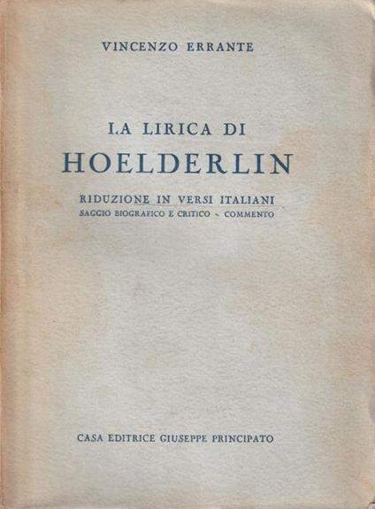 La lirica di Hoelderlin Riduzione in versi italiani, saggio biografico e critico, commento - copertina