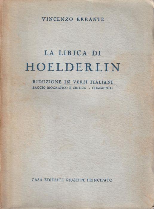 La lirica di Hoelderlin Riduzione in versi italiani, saggio biografico e critico, commento - copertina