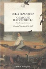 Cavalcare il coccodrillo - Vita di un ambientalista - Charles Waterton 1782-1865