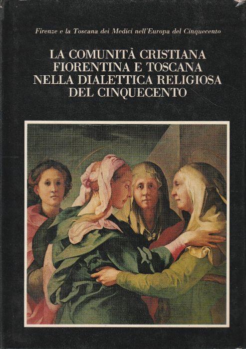 La comunità cristiana fiorentina e toscana nella dialettica religiosa del Cinquecento - copertina