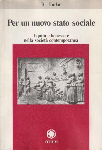 Per un nuovo stato sociale : equità e benessere nella società contemporanea - Bill Jordan - copertina