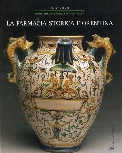 La farmacia storica fiorentina: I fornimenti in maiolica di Montelupo (secc. XV-XVIII) - Fausto Berti - copertina