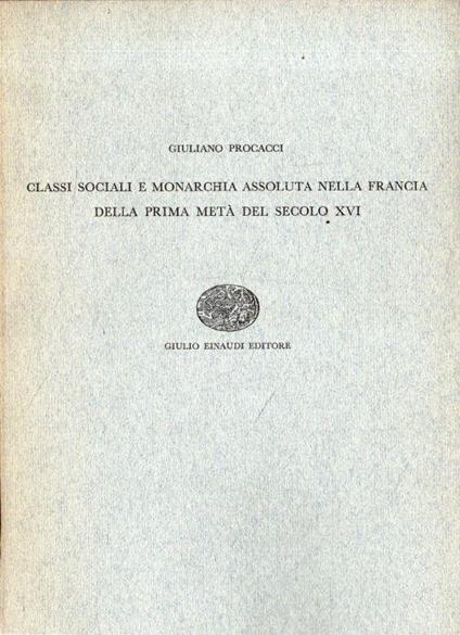 Classi Sociali e Monarchia Assoluta nella Francia della Prima Metà del Secolo XVI - Giuliano Procacci - copertina