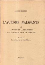 L' Aurore Naissante: ou la racine de la pholosophie, de l' astrologie et de la théologie