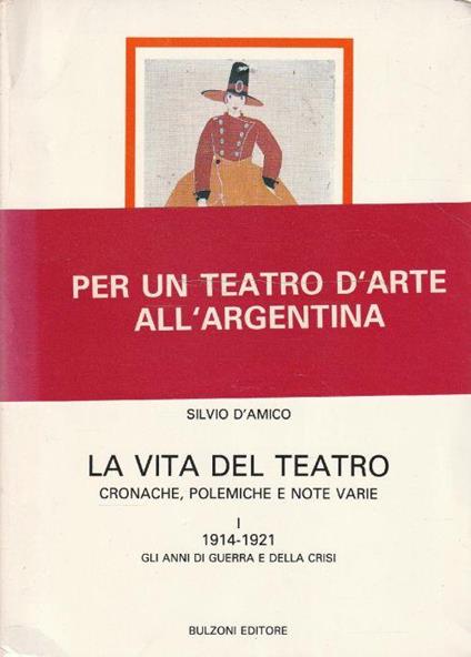 La vita del teatro. Cronache, polemiche e note varie. Vol. I - 1914-1921 gli anni di guerra e della crisi - Silvio D'Amico - copertina