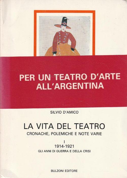 La vita del teatro. Cronache, polemiche e note varie. Vol. I - 1914-1921 gli anni di guerra e della crisi - Silvio D'Amico - copertina