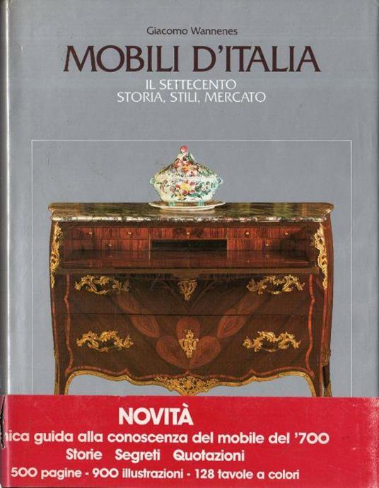 Mobili d'Italia : il Settecento : storia, stili, mercato - Giacomo Wannenes - copertina